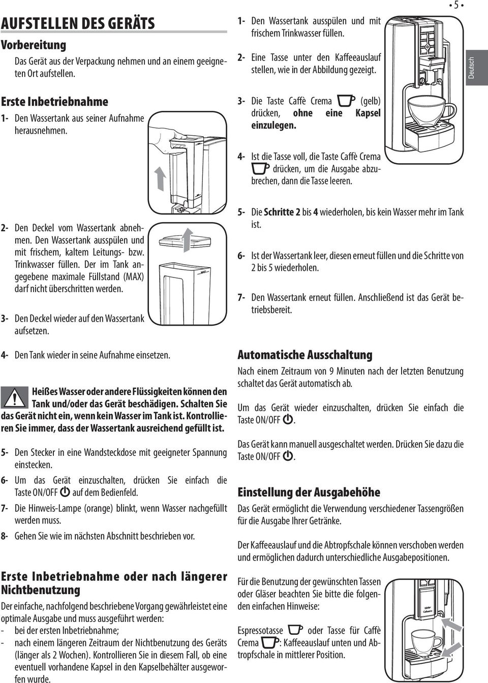 3- Die Taste Caffè Crema (gelb) drücken, ohne eine Kapsel einzulegen. 4- Ist die Tasse voll, die Taste Caffè Crema drücken, um die Ausgabe abzubrechen, dann die Tasse leeren.