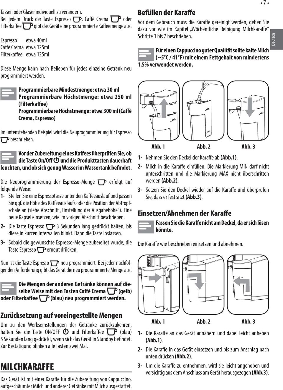 7 Befüllen der Karaffe Vor dem Gebrauch muss die Karaffe gereinigt werden, gehen Sie dazu vor wie im Kapitel Wöchentliche Reinigung Milchkaraffe Schritte 1 bis 7 beschrieben.