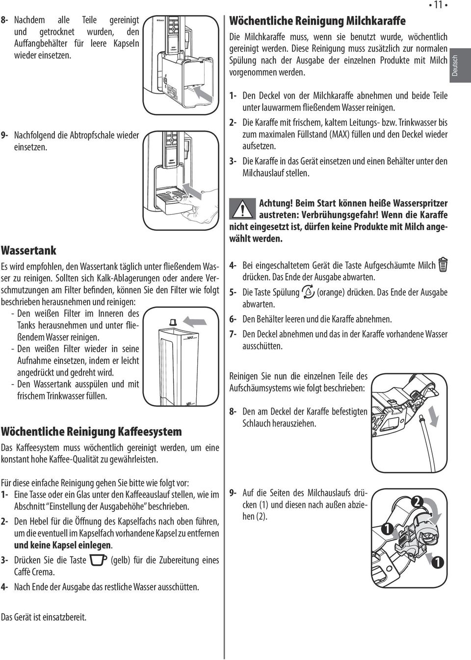 Diese Reinigung muss zusätzlich zur normalen Spülung nach der Ausgabe der einzelnen Produkte mit Milch vorgenommen werden.