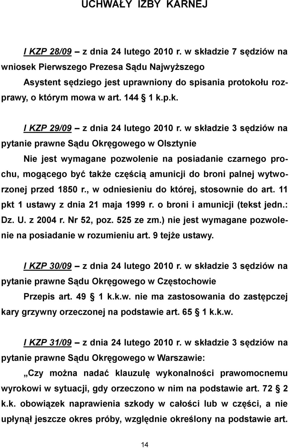 w składzie 3 sędziów na pytanie prawne Sądu Okręgowego w Olsztynie Nie jest wymagane pozwolenie na posiadanie czarnego prochu, mogącego być także częścią amunicji do broni palnej wytworzonej przed