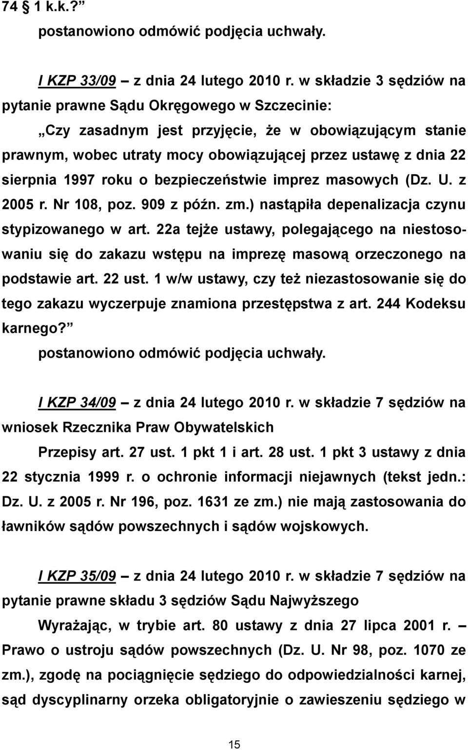 1997 roku o bezpieczeństwie imprez masowych (Dz. U. z 2005 r. Nr 108, poz. 909 z późn. zm.) nastąpiła depenalizacja czynu stypizowanego w art.