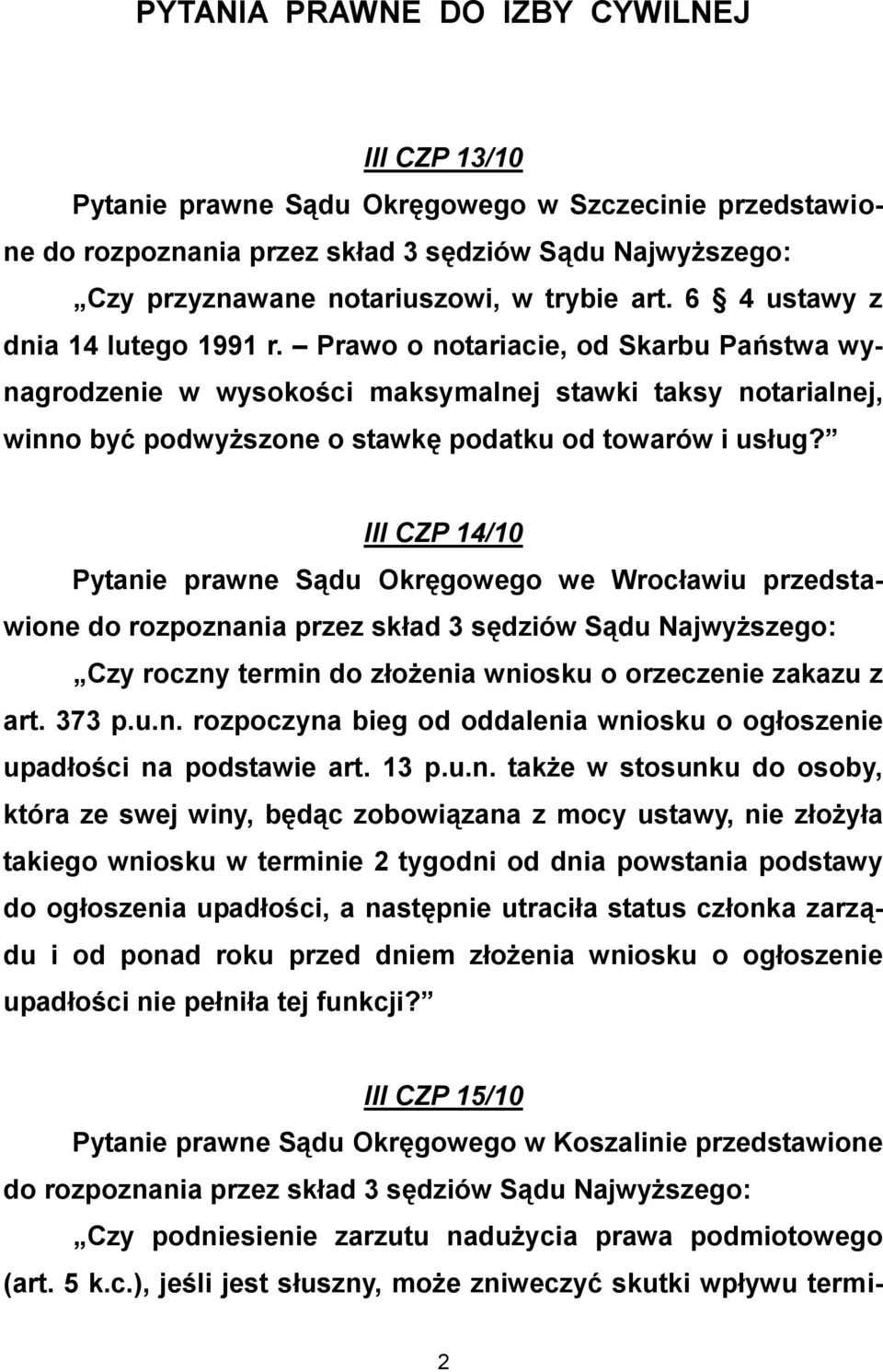 III CZP 14/10 Pytanie prawne Sądu Okręgowego we Wrocławiu przedstawione Czy roczny termin do złożenia wniosku o orzeczenie zakazu z art. 373 p.u.n. rozpoczyna bieg od oddalenia wniosku o ogłoszenie upadłości na podstawie art.