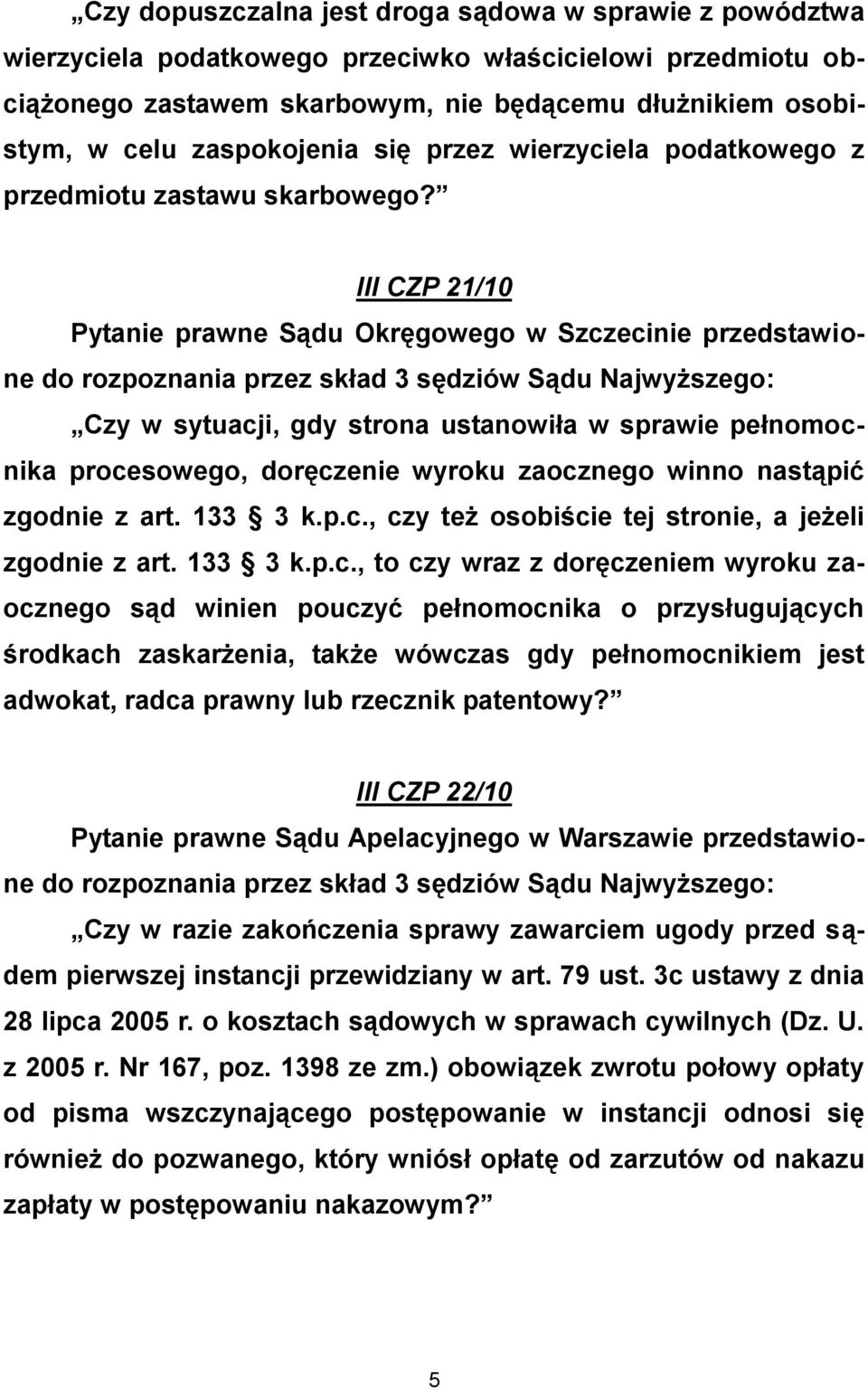 III CZP 21/10 Pytanie prawne Sądu Okręgowego w Szczecinie przedstawione Czy w sytuacji, gdy strona ustanowiła w sprawie pełnomocnika procesowego, doręczenie wyroku zaocznego winno nastąpić zgodnie z