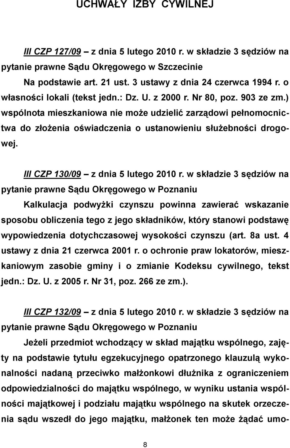 ) wspólnota mieszkaniowa nie może udzielić zarządowi pełnomocnictwa do złożenia oświadczenia o ustanowieniu służebności drogowej. III CZP 130/09 z dnia 5 lutego 2010 r.