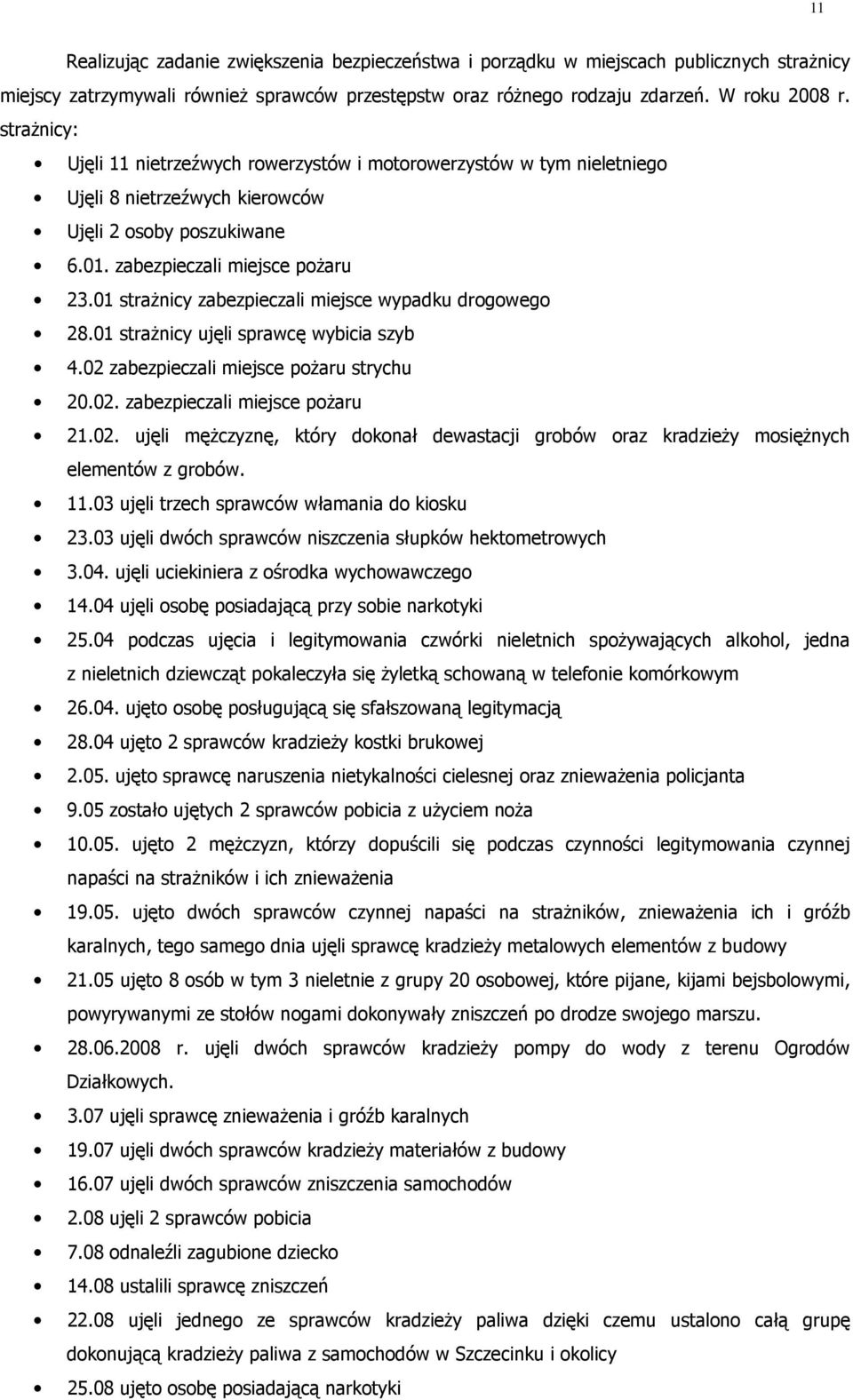 01 straŝnicy zabezpieczali miejsce wypadku drogowego 28.01 straŝnicy ujęli sprawcę wybicia szyb 4.02 zabezpieczali miejsce poŝaru strychu 20.02. zabezpieczali miejsce poŝaru 21.02. ujęli męŝczyznę, który dokonał dewastacji grobów oraz kradzieŝy mosięŝnych elementów z grobów.