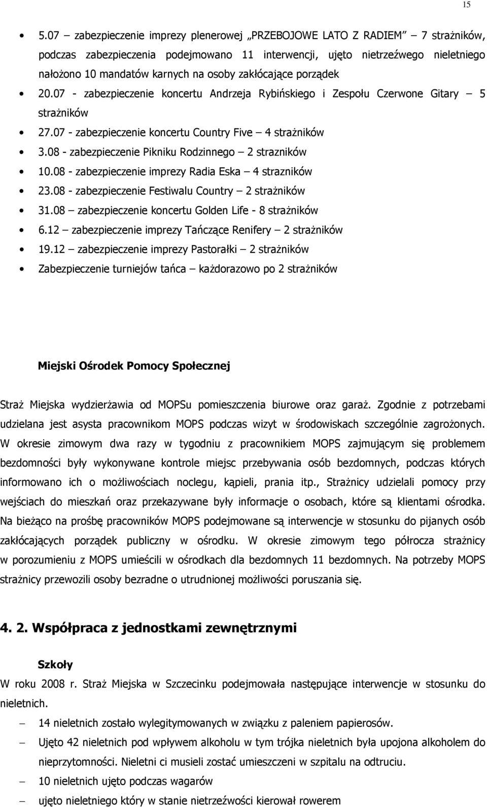 08 - zabezpieczenie Pikniku Rodzinnego 2 strazników 10.08 - zabezpieczenie imprezy Radia Eska 4 strazników 23.08 - zabezpieczenie Festiwalu Country 2 straŝników 31.