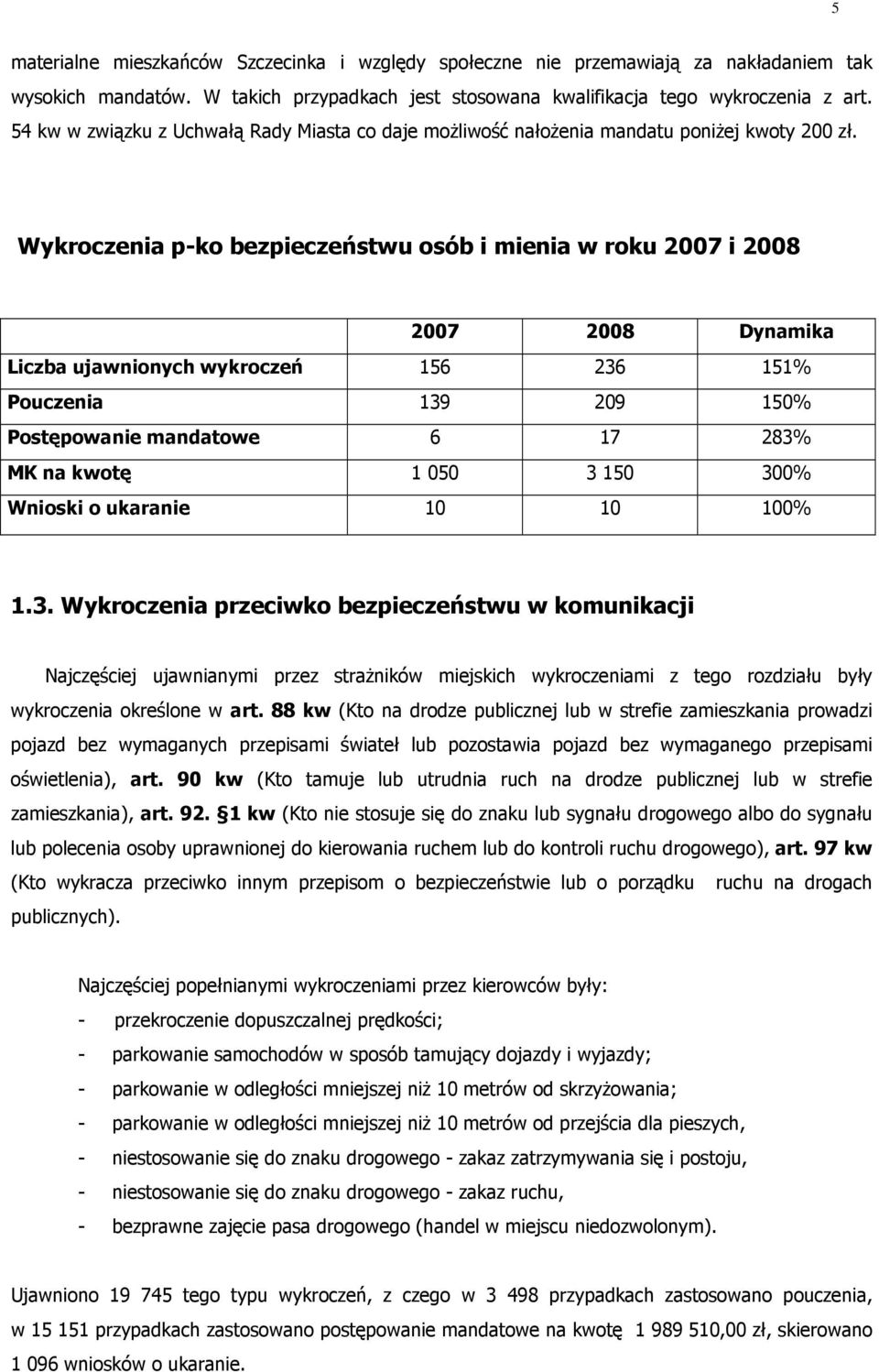 Wykroczenia p-ko bezpieczeństwu osób i mienia w roku 2007 i 2008 2007 2008 Dynamika Liczba ujawnionych wykroczeń 156 236 151% Pouczenia 139 209 150% Postępowanie mandatowe 6 17 283% MK na kwotę 1 050