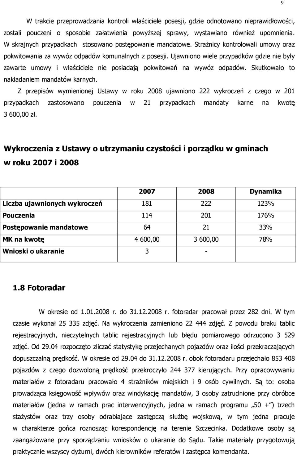 Ujawniono wiele przypadków gdzie nie były zawarte umowy i właściciele nie posiadają pokwitowań na wywóz odpadów. Skutkowało to nakładaniem mandatów karnych.