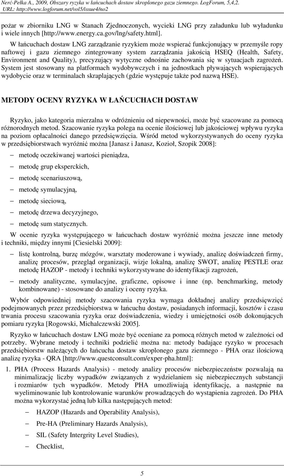 W łańcuchach dostaw LNG zarządzanie ryzykiem moŝe wspierać funkcjonujący w przemyśle ropy naftowej i gazu ziemnego zintegrowany system zarządzania jakością HSEQ (Health, Safety, Environment and