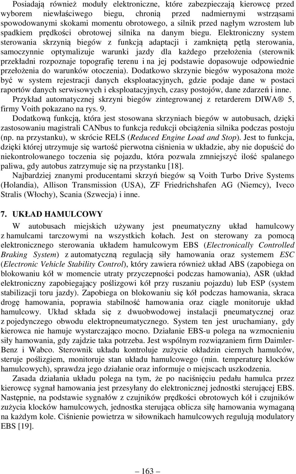 Elektroniczny system sterowania skrzynią biegów z funkcją adaptacji i zamkniętą pętlą sterowania, samoczynnie optymalizuje warunki jazdy dla każdego przełożenia (sterownik przekładni rozpoznaje