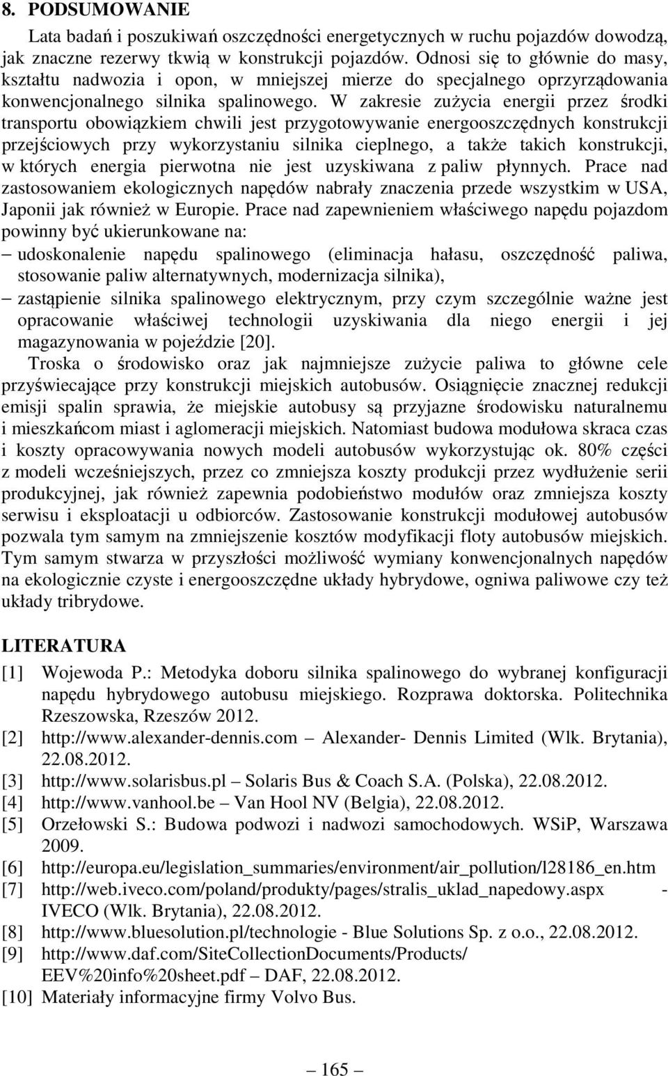 W zakresie zużycia energii przez środki transportu obowiązkiem chwili jest przygotowywanie energooszczędnych konstrukcji przejściowych przy wykorzystaniu silnika cieplnego, a także takich