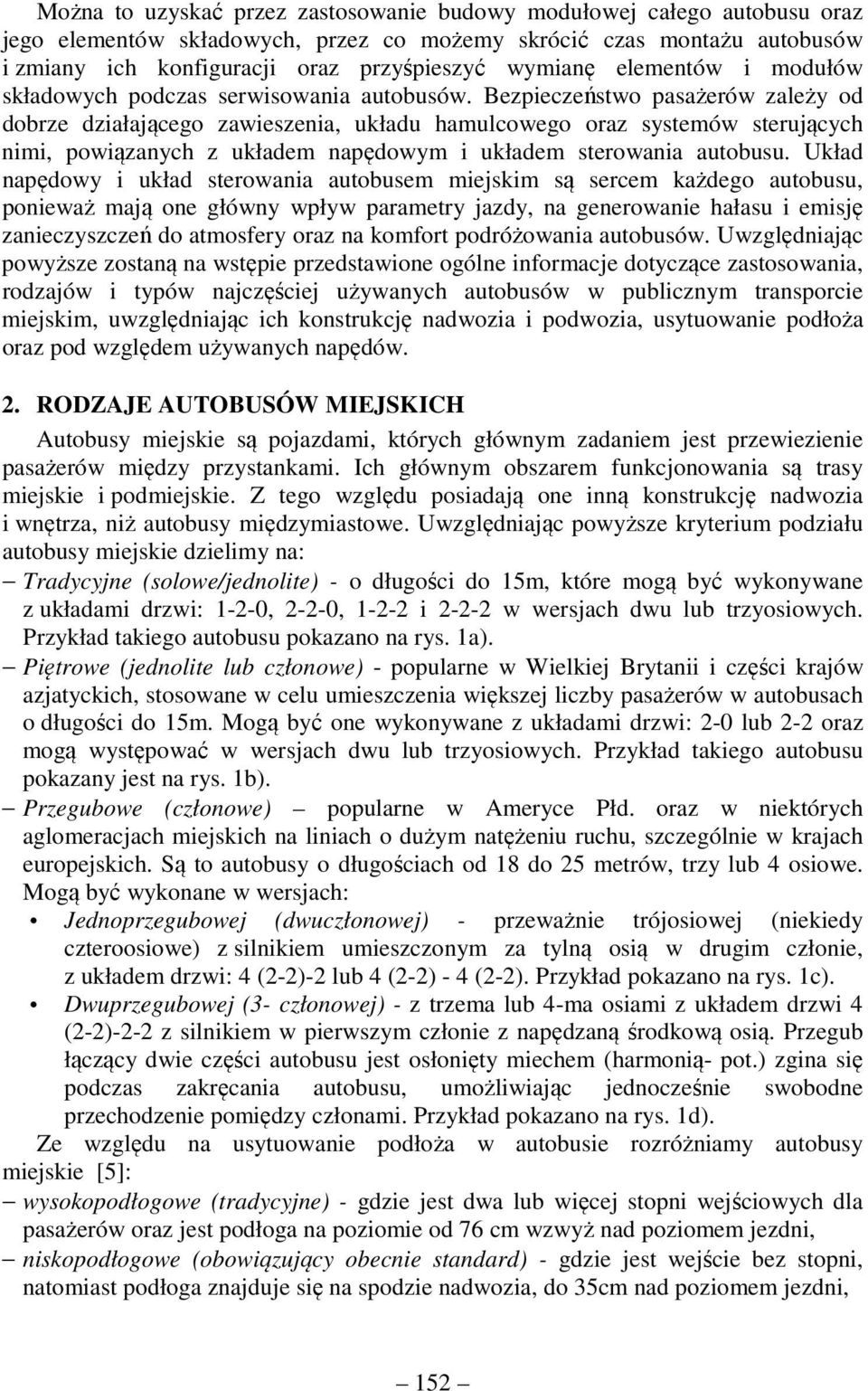 Bezpieczeństwo pasażerów zależy od dobrze działającego zawieszenia, układu hamulcowego oraz systemów sterujących nimi, powiązanych z układem napędowym i układem sterowania autobusu.