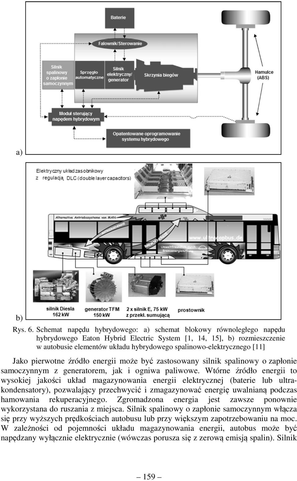 spalinowo-elektrycznego [11] Jako pierwotne źródło energii może być zastosowany silnik spalinowy o zapłonie samoczynnym z generatorem, jak i ogniwa paliwowe.