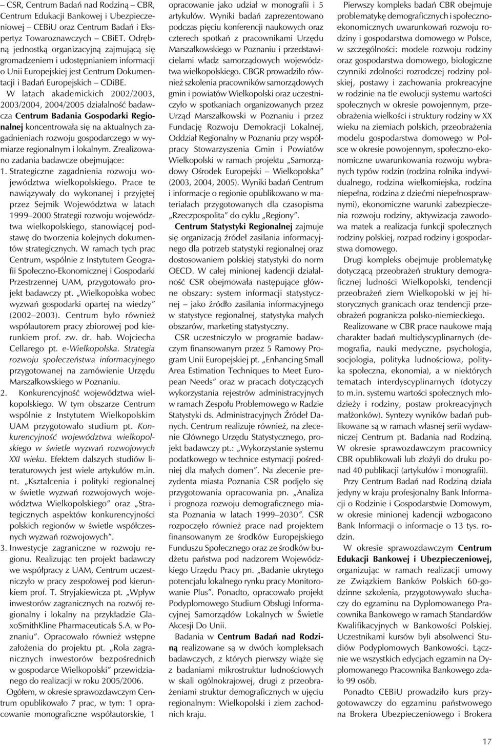 W latach akademickich 2002/2003, 2003/2004, 2004/2005 działalność badawcza Centrum Badania Gospodarki Regionalnej koncentrowała się na aktualnych zagadnieniach rozwoju gospodarczego w wymiarze