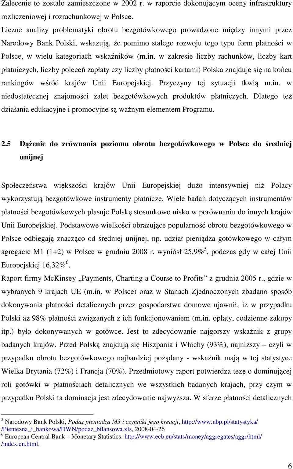 wskaźników (m.in. w zakresie liczby rachunków, liczby kart płatniczych, liczby poleceń zapłaty czy liczby płatności kartami) Polska znajduje się na końcu rankingów wśród krajów Unii Europejskiej.