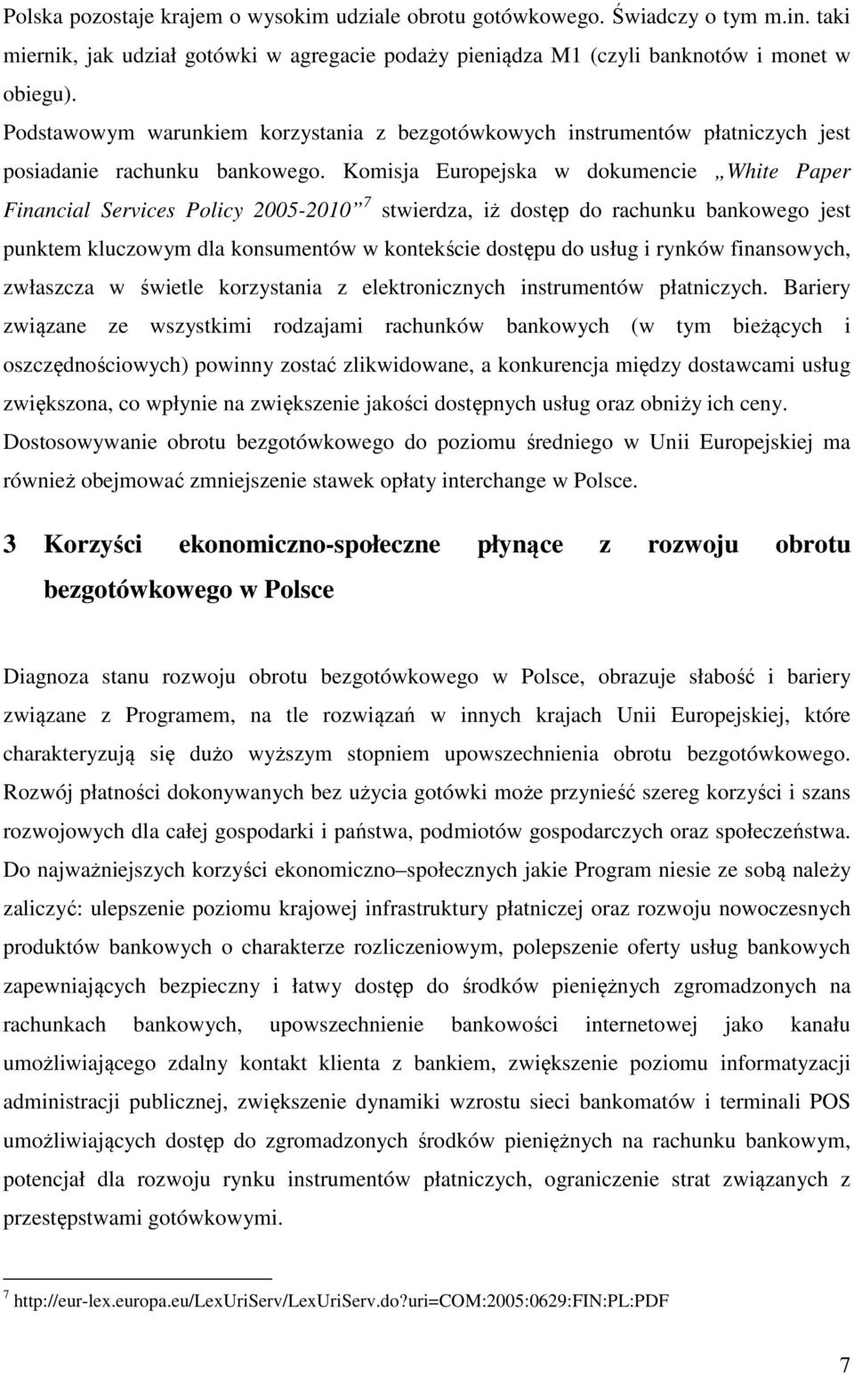 Komisja Europejska w dokumencie White Paper Financial Services Policy 2005-2010 7 stwierdza, iż dostęp do rachunku bankowego jest punktem kluczowym dla konsumentów w kontekście dostępu do usług i