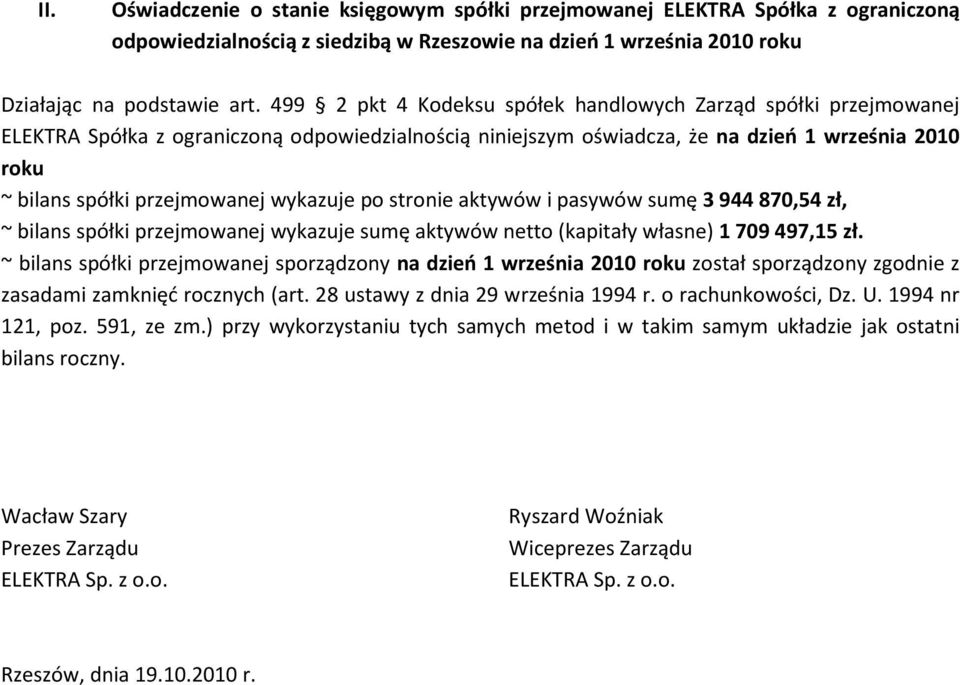 wykazuje po stronie aktywów i pasywów sumę 3 944 870,54 zł, ~ bilans spółki przejmowanej wykazuje sumę aktywów netto (kapitały własne) 1 709 497,15 zł.