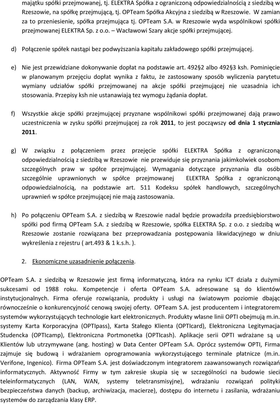 d) Połączenie spółek nastąpi bez podwyższania kapitału zakładowego spółki przejmującej. e) Nie jest przewidziane dokonywanie dopłat na podstawie art. 492 2 albo 492 3 ksh.