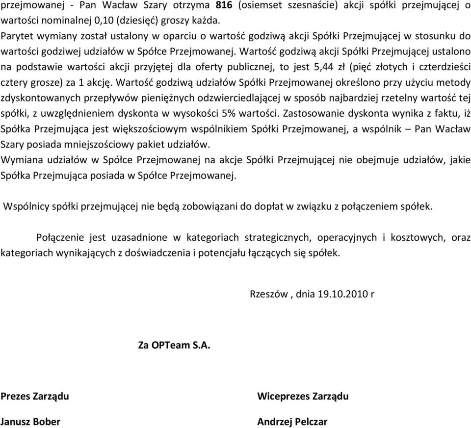 Wartość godziwą akcji Spółki Przejmującej ustalono na podstawie wartości akcji przyjętej dla oferty publicznej, to jest 5,44 zł (pięć złotych i czterdzieści cztery grosze) za 1 akcję.