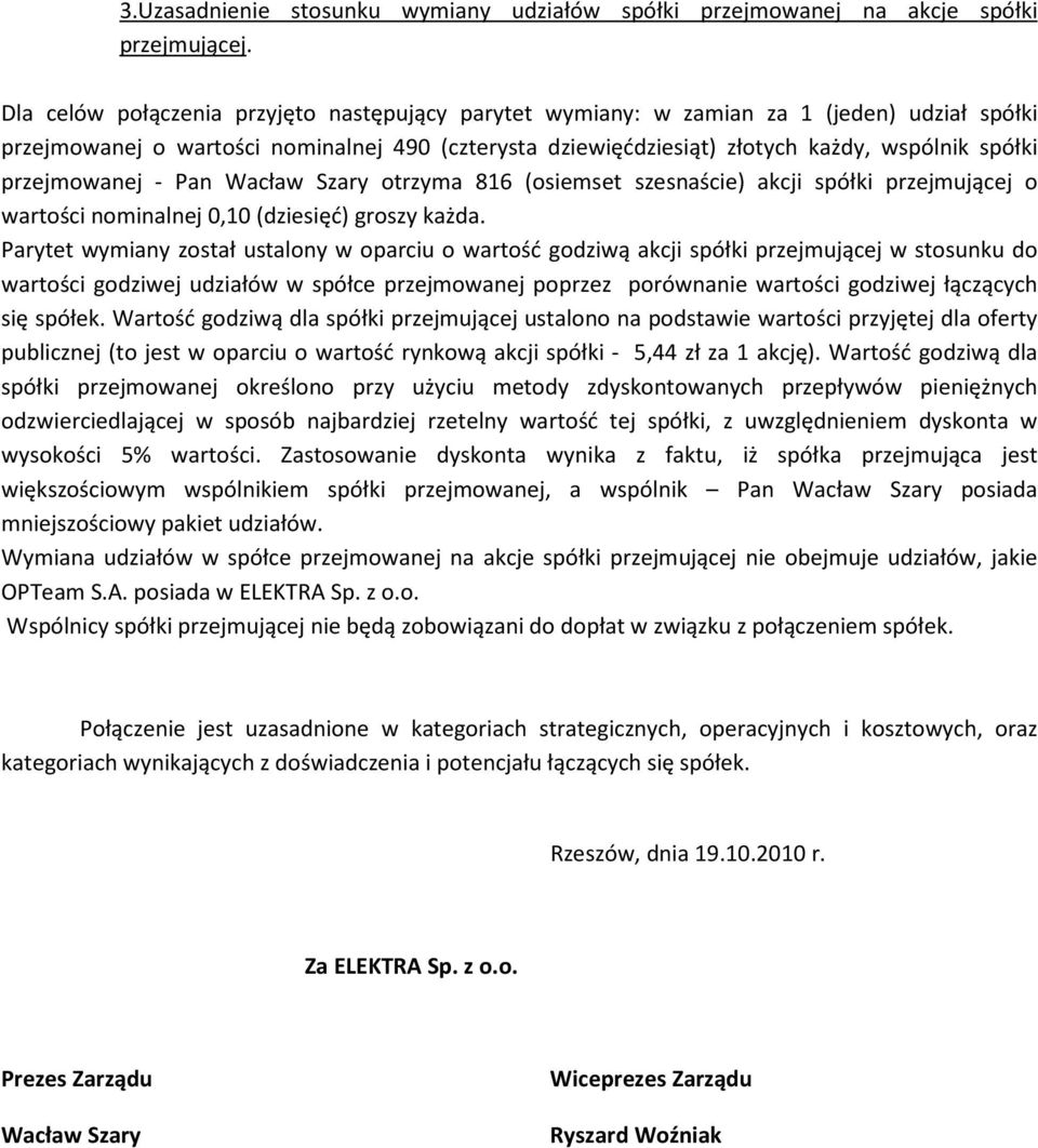 przejmowanej - Pan Wacław Szary otrzyma 816 (osiemset szesnaście) akcji spółki przejmującej o wartości nominalnej 0,10 (dziesięć) groszy każda.