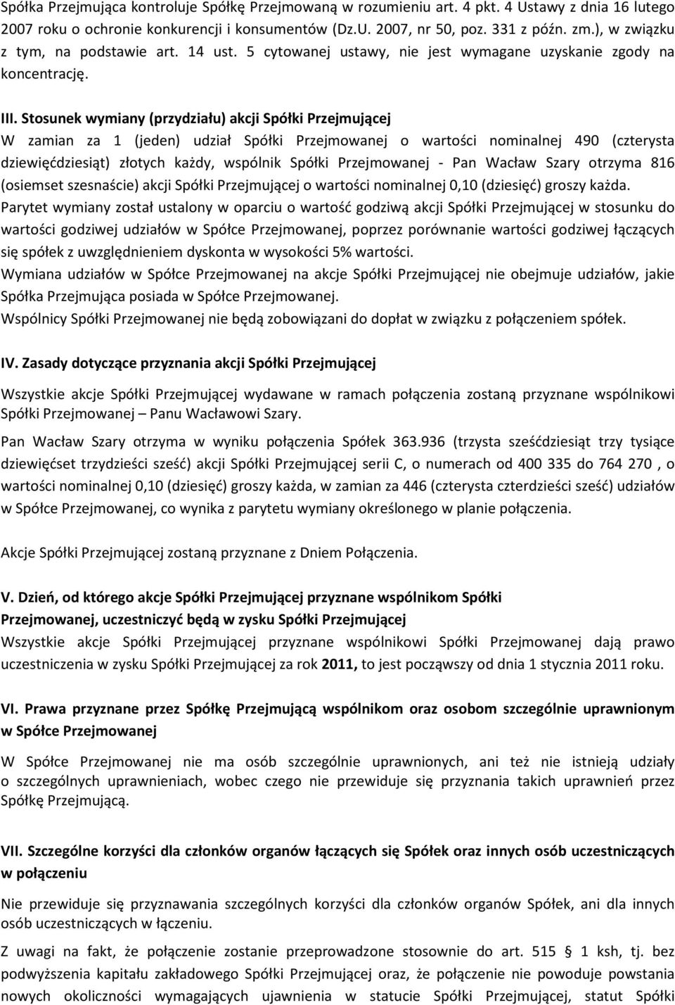 Stosunek wymiany (przydziału) akcji Spółki Przejmującej W zamian za 1 (jeden) udział Spółki Przejmowanej o wartości nominalnej 490 (czterysta dziewięćdziesiąt) złotych każdy, wspólnik Spółki