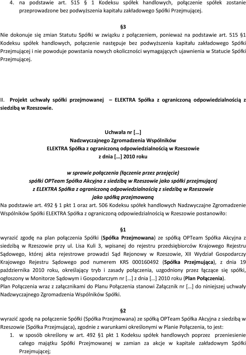 515 1 Kodeksu spółek handlowych, połączenie następuje bez podwyższenia kapitału zakładowego Spółki Przejmującej i nie powoduje powstania nowych okoliczności wymagających ujawnienia w Statucie Spółki