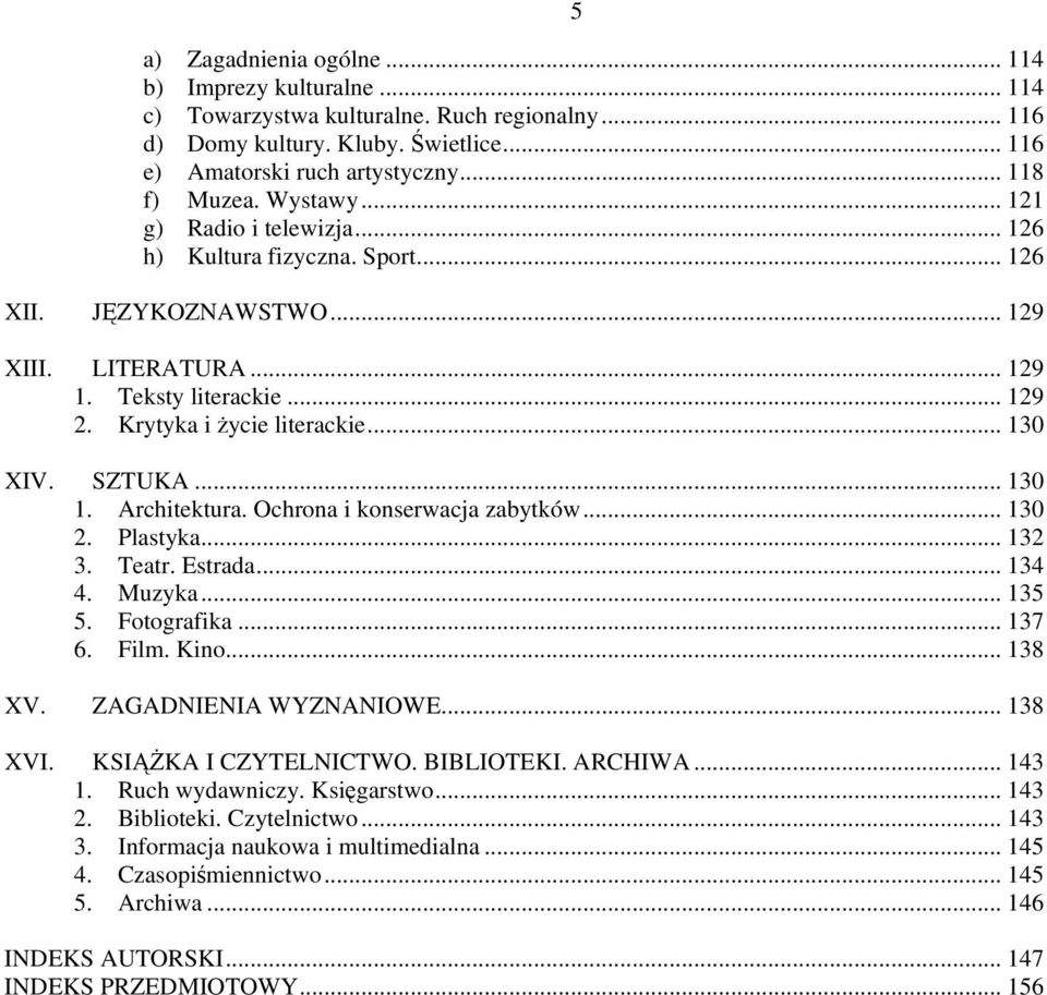 SZTUKA... 130 1. Architektura. Ochrona i konserwacja zabytków... 130 2. Plastyka... 132 3. Teatr. Estrada... 134 4. Muzyka... 135 5. Fotografika... 137 6. Film. Kino... 138 XV. ZAGADNIENIA WYZNANIOWE.