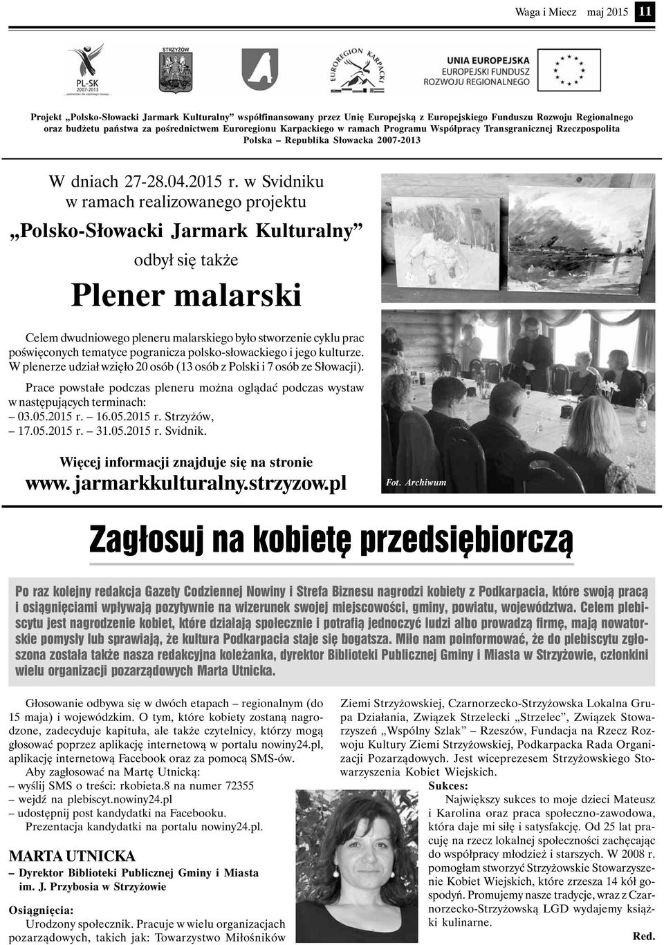 w Svidniku w ramach realizowanego projektu Polsko-Słowacki Jarmark Kulturalny odbył się także Plener malarski Celem dwudniowego pleneru malarskiego było stworzenie cyklu prac poświęconych tematyce