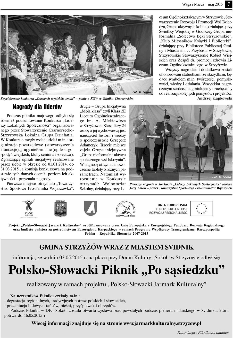 Społeczności organizowanego przez Stowarzyszenie Czarnorzecko- Strzyżowska Lokalna Grupa Działania. W Konkursie mogły wziąć udział m.in.