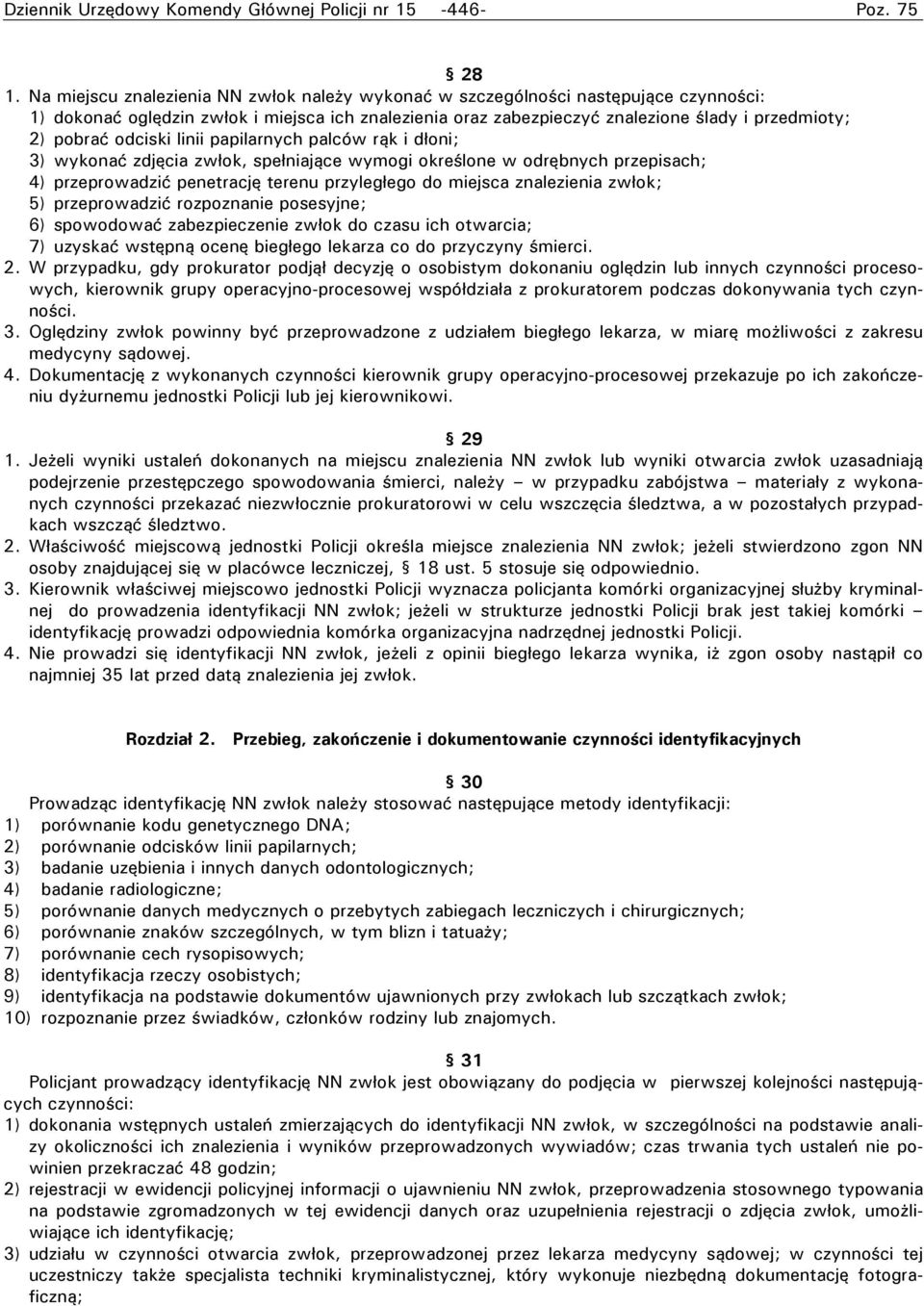 odciski linii papilarnych palców rąk i dłoni; 3) wykonać zdjęcia zwłok, spełniające wymogi określone w odrębnych przepisach; 4) przeprowadzić penetrację terenu przyległego do miejsca znalezienia