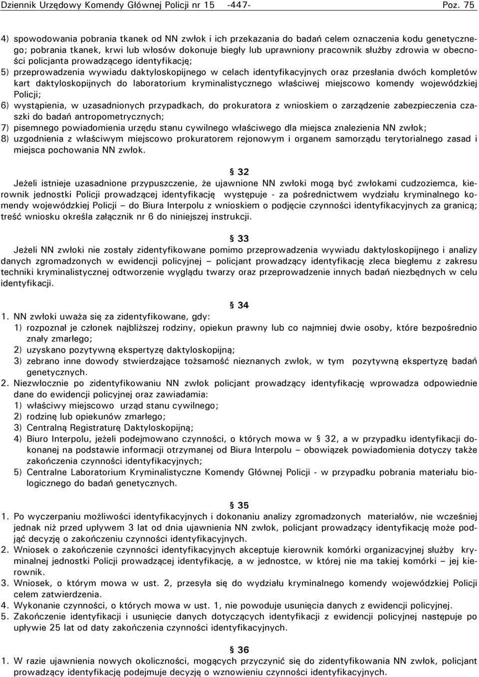 dwóch kompletów kart daktyloskopijnych do laboratorium kryminalistycznego właściwej miejscowo komendy wojewódzkiej Policji; 6) wystąpienia, w uzasadnionych przypadkach, do prokuratora z wnioskiem o