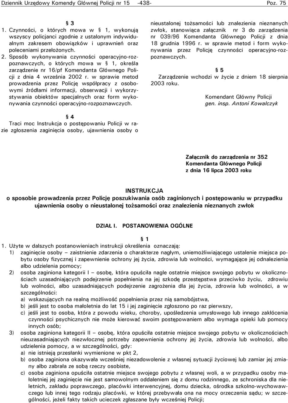 Sposób wykonywania czynności operacyjno-rozpoznawczych, o których mowa w 1, określa zarządzenie nr 16/pf Komendanta Głównego Policji z dnia 4 września 2002 r.