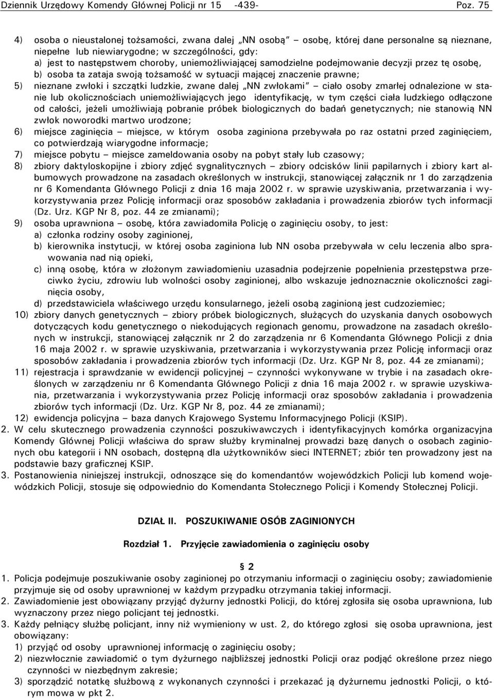 szczątki ludzkie, zwane dalej NN zwłokami ciało osoby zmarłej odnalezione w stanie lub okolicznościach uniemożliwiających jego identyfikację, w tym części ciała ludzkiego odłączone od całości, jeżeli