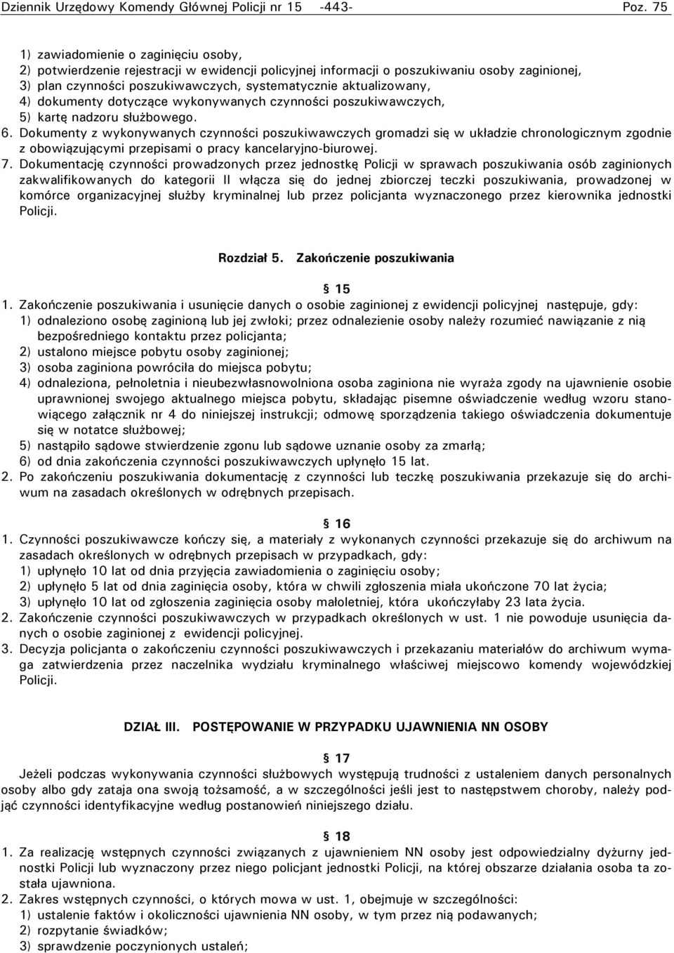 Dokumenty z wykonywanych czynności poszukiwawczych gromadzi się w układzie chronologicznym zgodnie z obowiązującymi przepisami o pracy kancelaryjno-biurowej. 7.