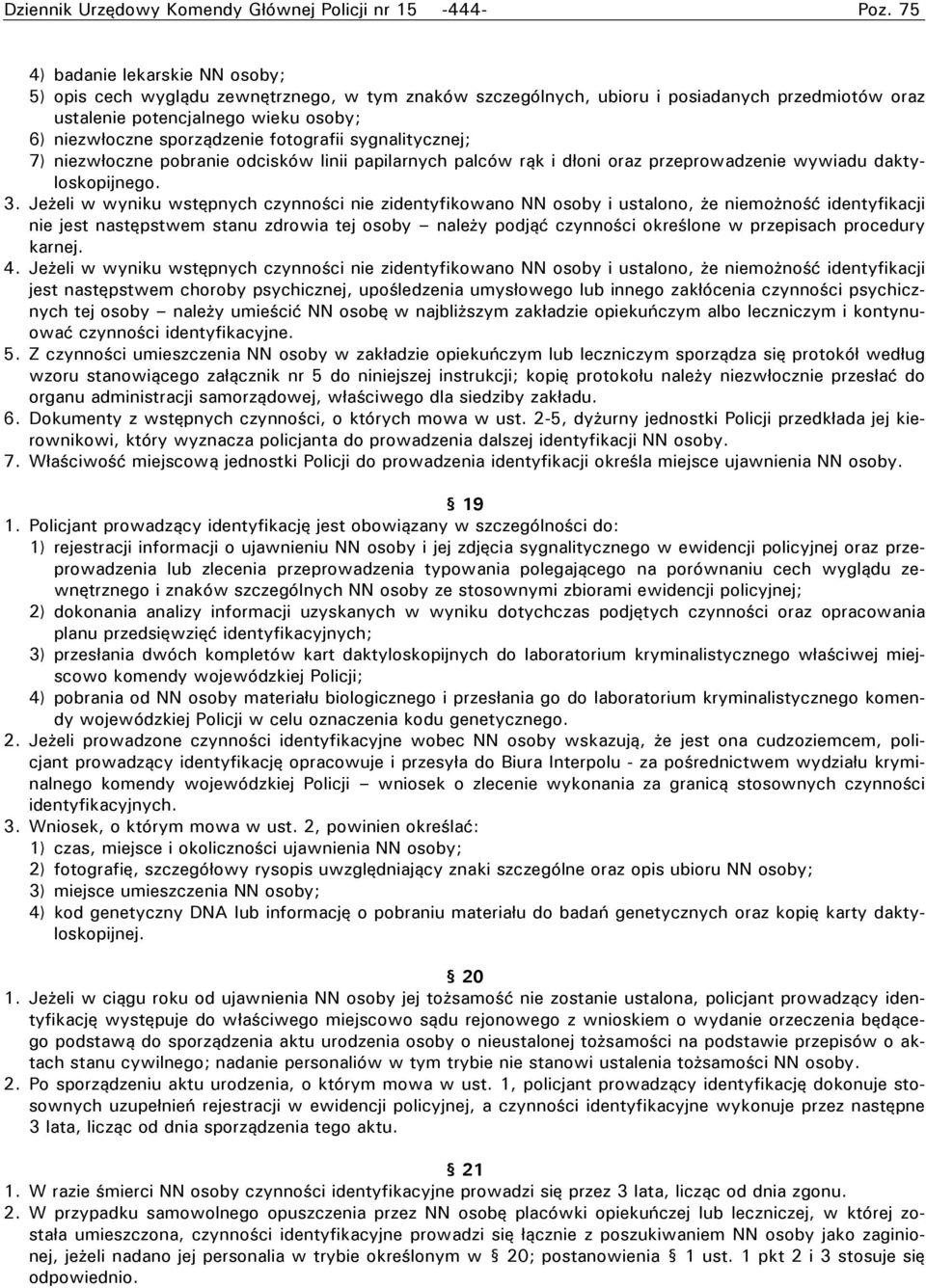 3. Jeżeli w wyniku wstępnych czynności nie zidentyfikowano NN osoby i ustalono, że niemożność identyfikacji nie jest następstwem stanu zdrowia tej osoby należy podjąć czynności określone w przepisach