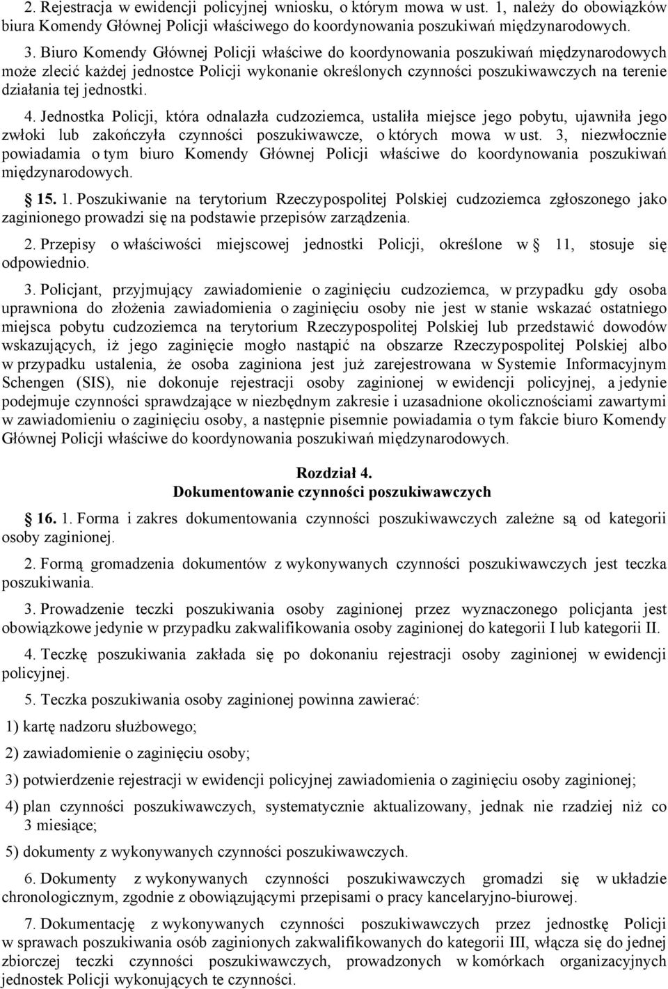 jednostki. 4. Jednostka Policji, która odnalazła cudzoziemca, ustaliła miejsce jego pobytu, ujawniła jego zwłoki lub zakończyła czynności poszukiwawcze, o których mowa w ust.