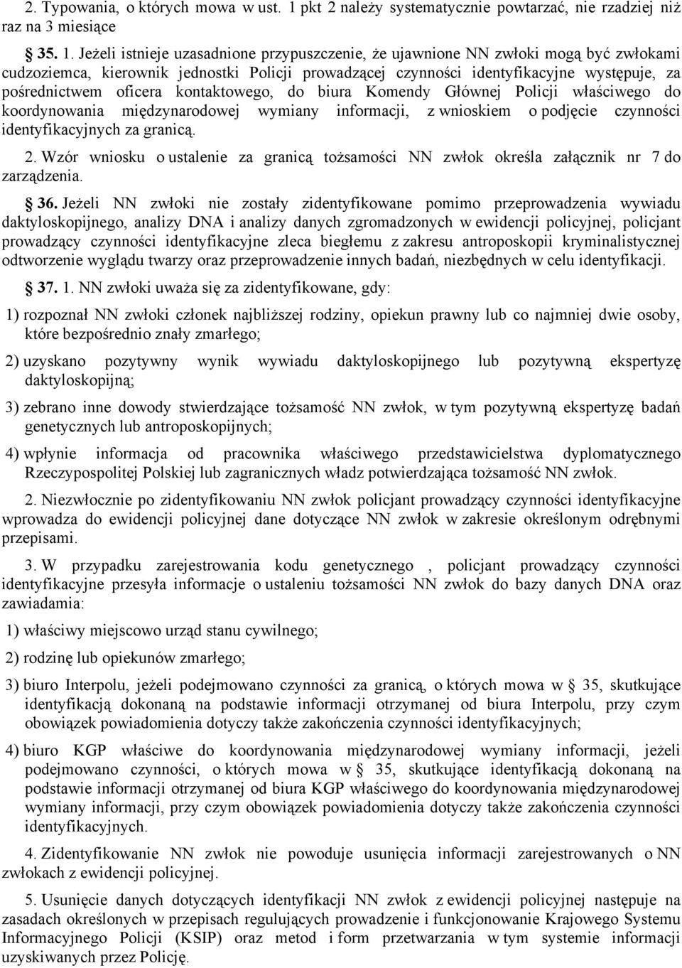 Jeżeli istnieje uzasadnione przypuszczenie, że ujawnione NN zwłoki mogą być zwłokami cudzoziemca, kierownik jednostki Policji prowadzącej czynności identyfikacyjne występuje, za pośrednictwem oficera