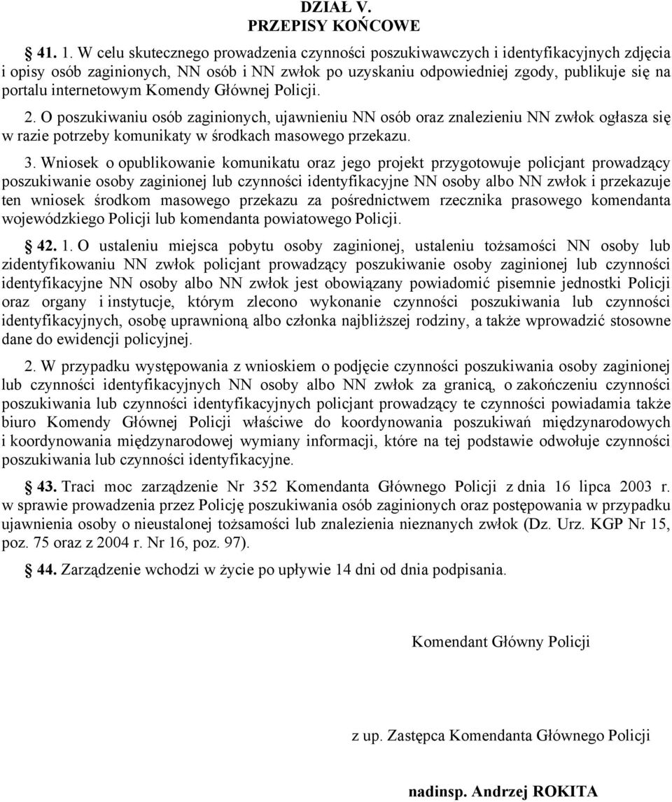 internetowym Komendy Głównej Policji. 2. O poszukiwaniu osób zaginionych, ujawnieniu NN osób oraz znalezieniu NN zwłok ogłasza się w razie potrzeby komunikaty w środkach masowego przekazu. 3.