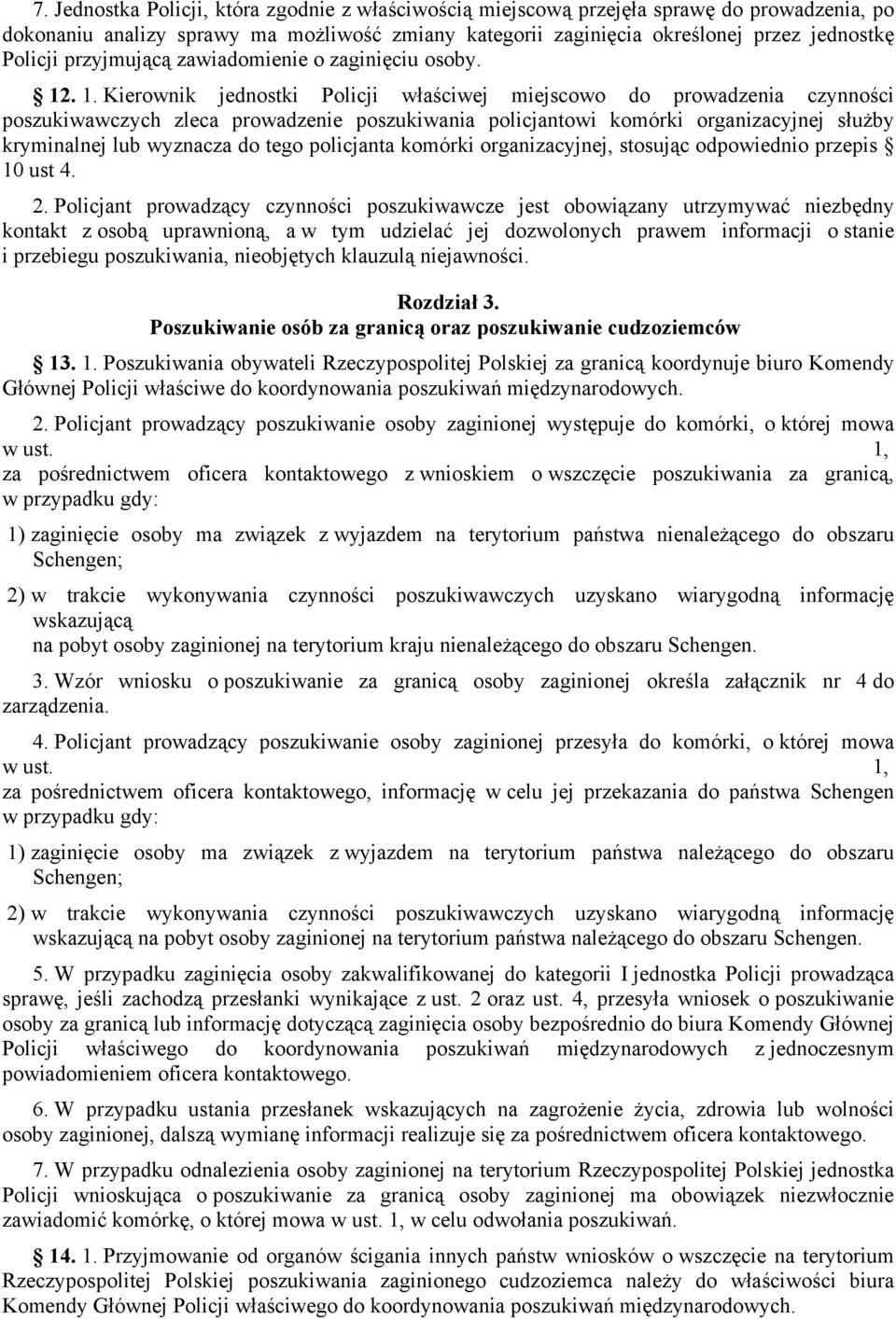 . 1. Kierownik jednostki Policji właściwej miejscowo do prowadzenia czynności poszukiwawczych zleca prowadzenie poszukiwania policjantowi komórki organizacyjnej służby kryminalnej lub wyznacza do