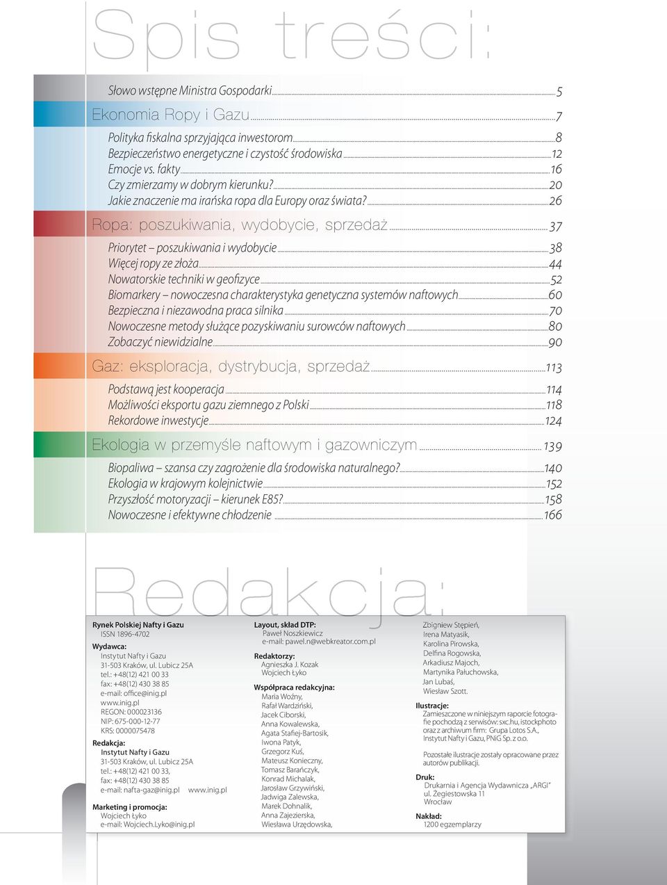 ..38 Więcej ropy ze złoża...44 Nowatorskie techniki w geofizyce...52 Biomarkery nowoczesna charakterystyka genetyczna systemów naftowych...60 Bezpieczna i niezawodna praca silnika.
