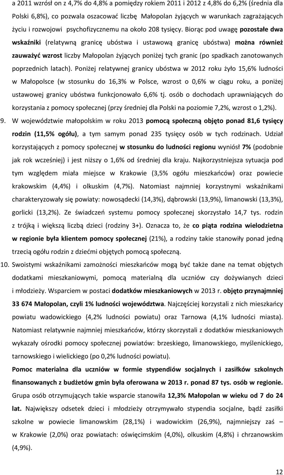 Biorąc pod uwagę pozostałe dwa wskaźniki (relatywną granicę ubóstwa i ustawową granicę ubóstwa) można również zauważyć wzrost liczby Małopolan żyjących poniżej tych granic (po spadkach zanotowanych