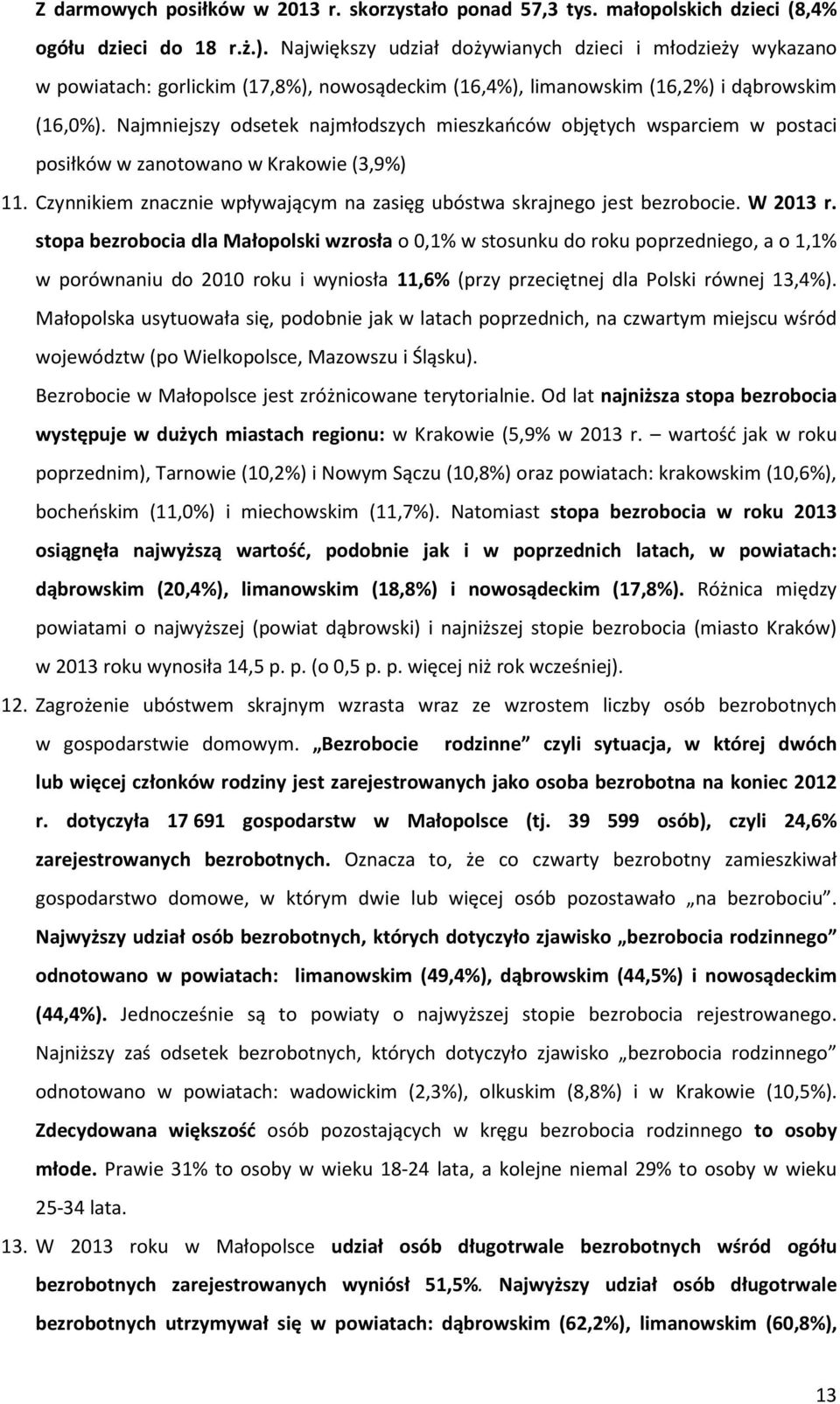 Najmniejszy odsetek najmłodszych mieszkańców objętych wsparciem w postaci posiłków w zanotowano w Krakowie (3,9%) 11. Czynnikiem znacznie wpływającym na zasięg ubóstwa skrajnego jest bezrobocie.