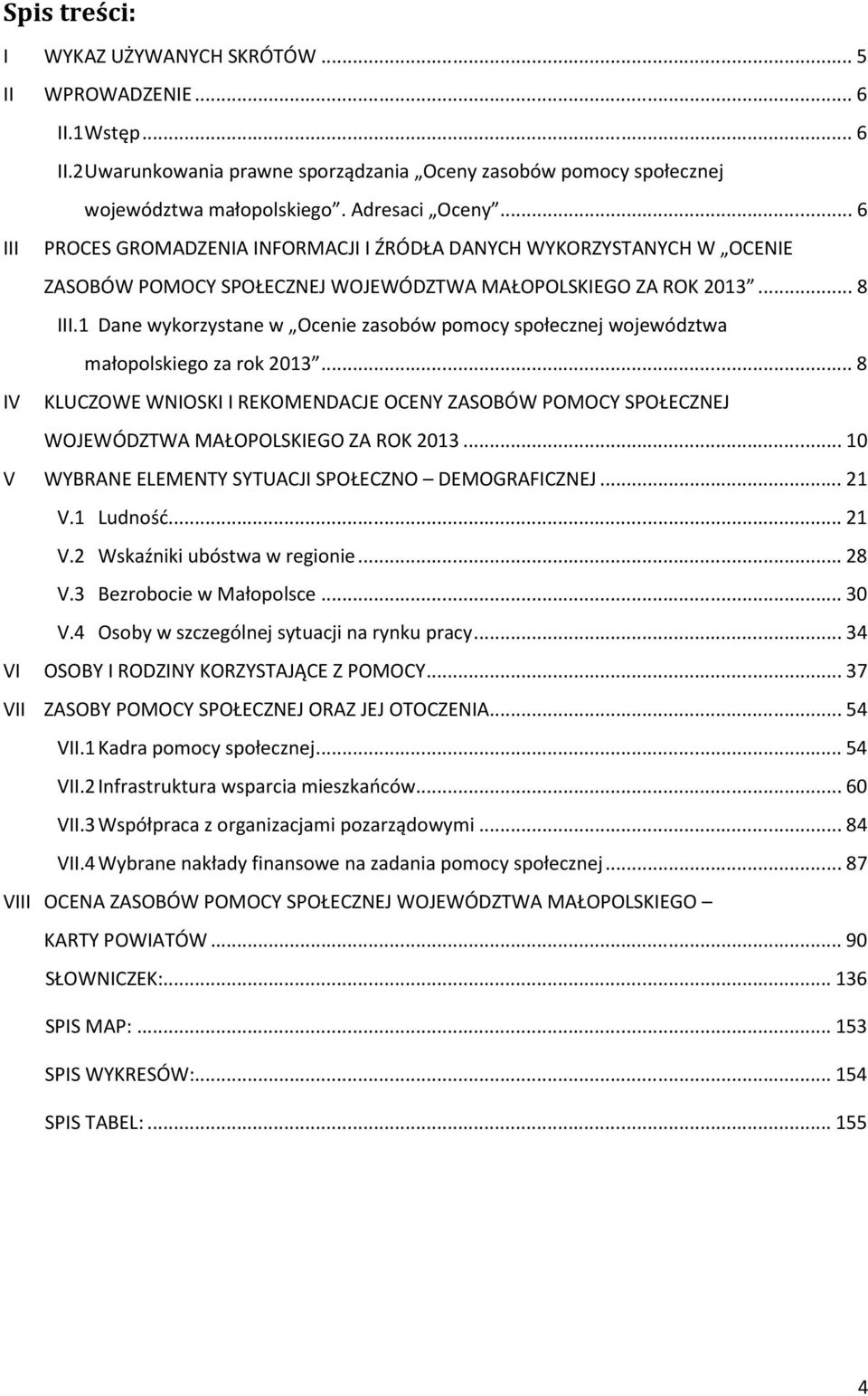 1 Dane wykorzystane w Ocenie zasobów pomocy społecznej województwa małopolskiego za rok 2013.
