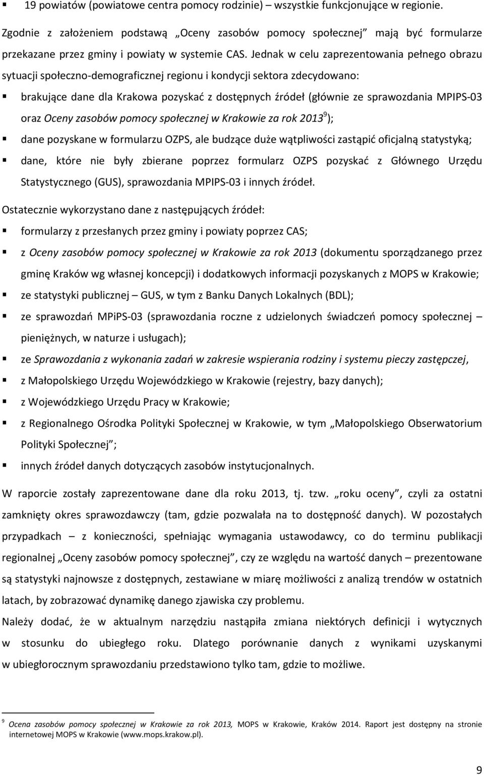 Jednak w celu zaprezentowania pełnego obrazu sytuacji społeczno-demograficznej regionu i kondycji sektora zdecydowano: brakujące dane dla Krakowa pozyskać z dostępnych źródeł (głównie ze sprawozdania