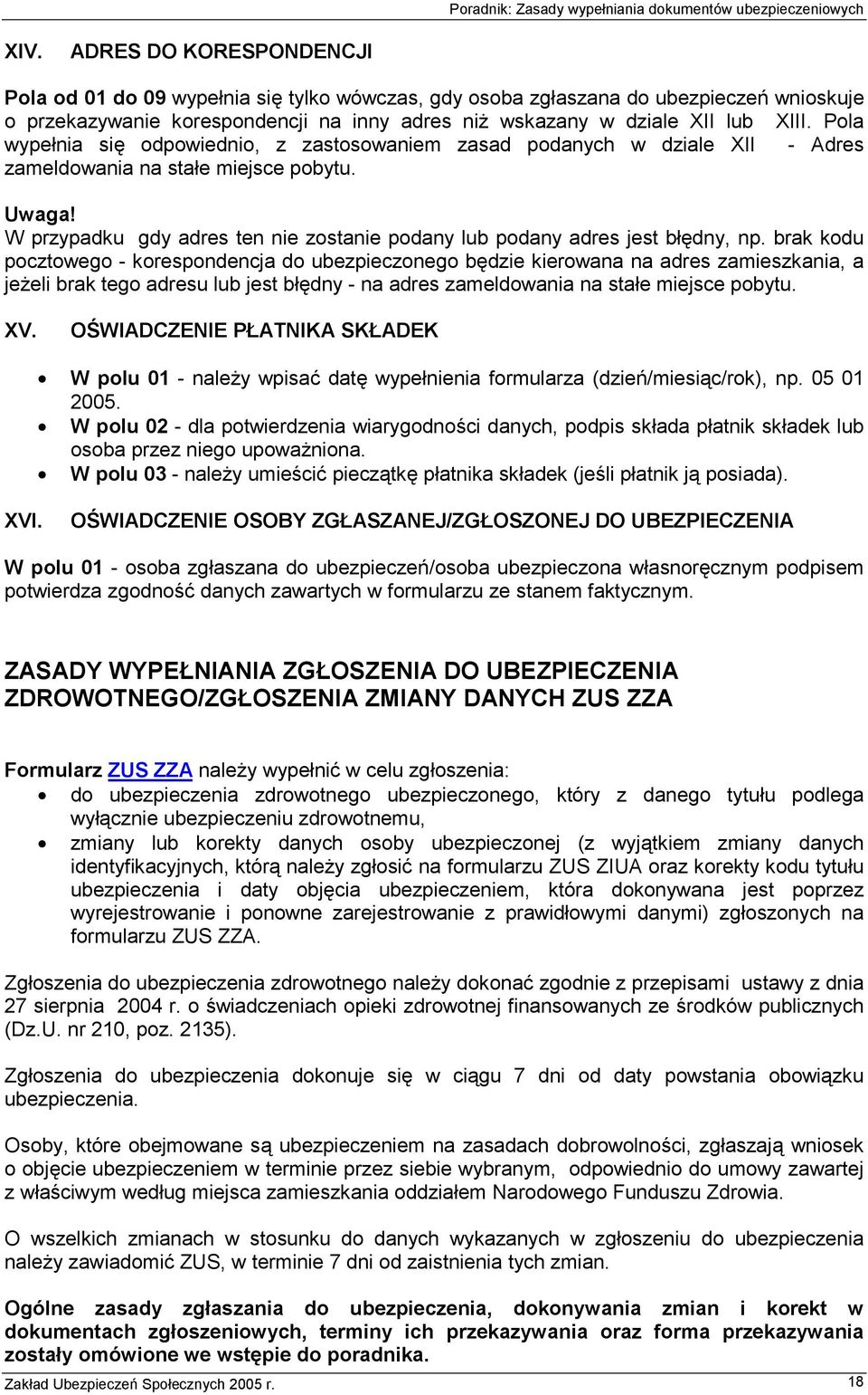 brak kodu pocztowego - korespondencja do ubezpieczonego będzie kierowana na adres zamieszkania, a jeżeli brak tego adresu lub jest błędny - na adres zameldowania na stałe miejsce pobytu. XV.