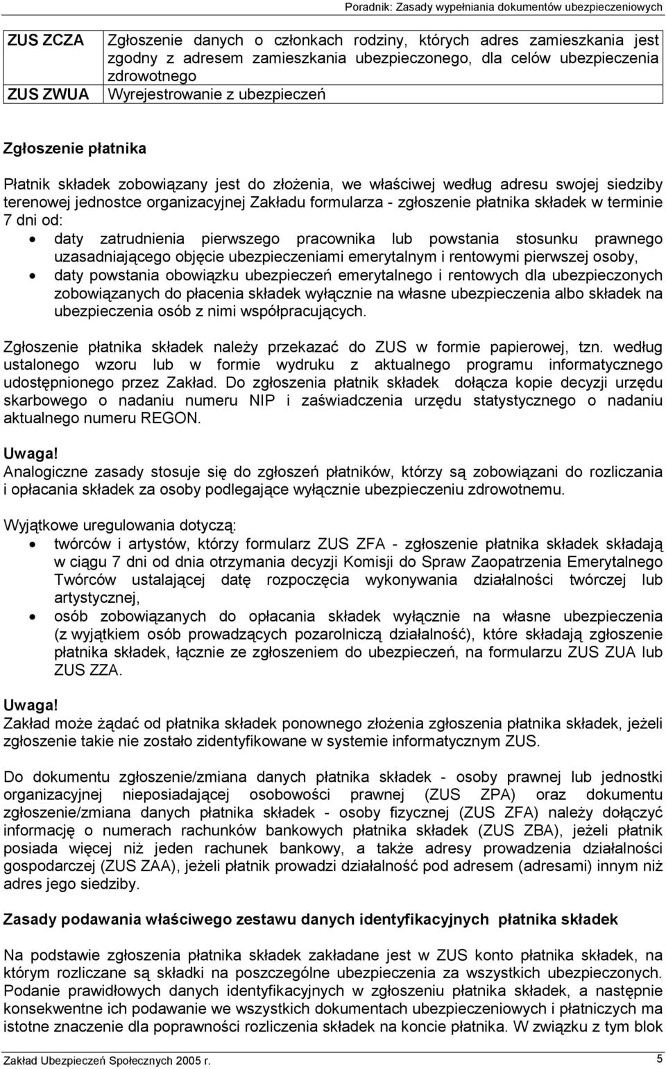 składek w terminie 7 dni od: daty zatrudnienia pierwszego pracownika lub powstania stosunku prawnego uzasadniającego objęcie ubezpieczeniami emerytalnym i rentowymi pierwszej osoby, daty powstania