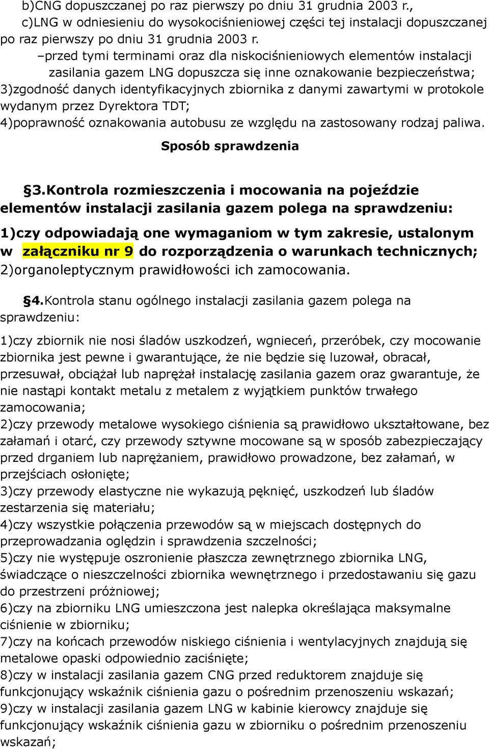 zawartymi w protokole wydanym przez Dyrektora TDT; 4)poprawność oznakowania autobusu ze względu na zastosowany rodzaj paliwa. Sposób sprawdzenia 3.