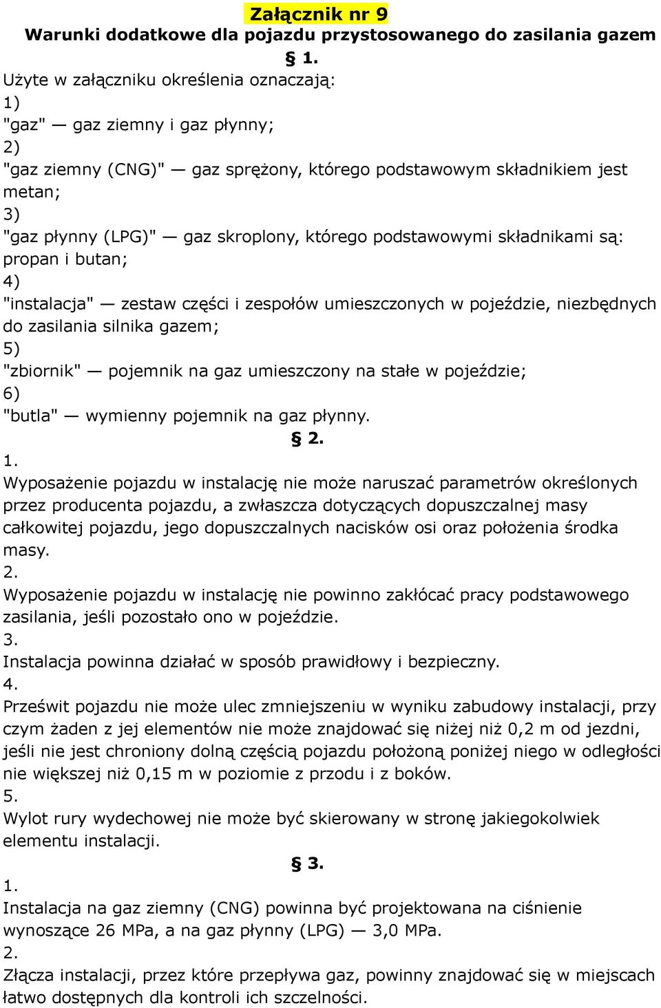 podstawowymi składnikami są: propan i butan; 4) "instalacja" zestaw części i zespołów umieszczonych w pojeździe, niezbędnych do zasilania silnika gazem; 5) "zbiornik" pojemnik na gaz umieszczony na