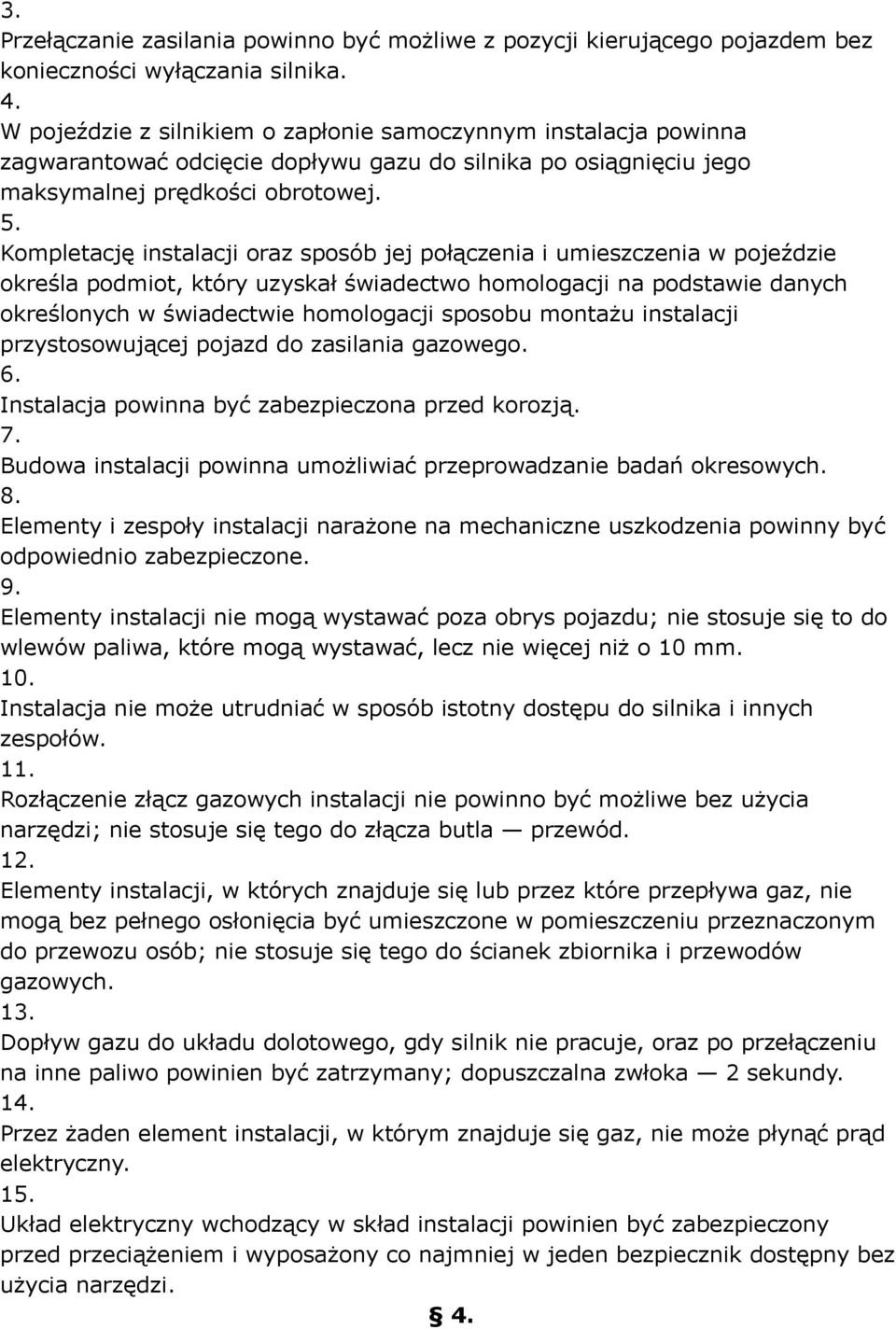 Kompletację instalacji oraz sposób jej połączenia i umieszczenia w pojeździe określa podmiot, który uzyskał świadectwo homologacji na podstawie danych określonych w świadectwie homologacji sposobu