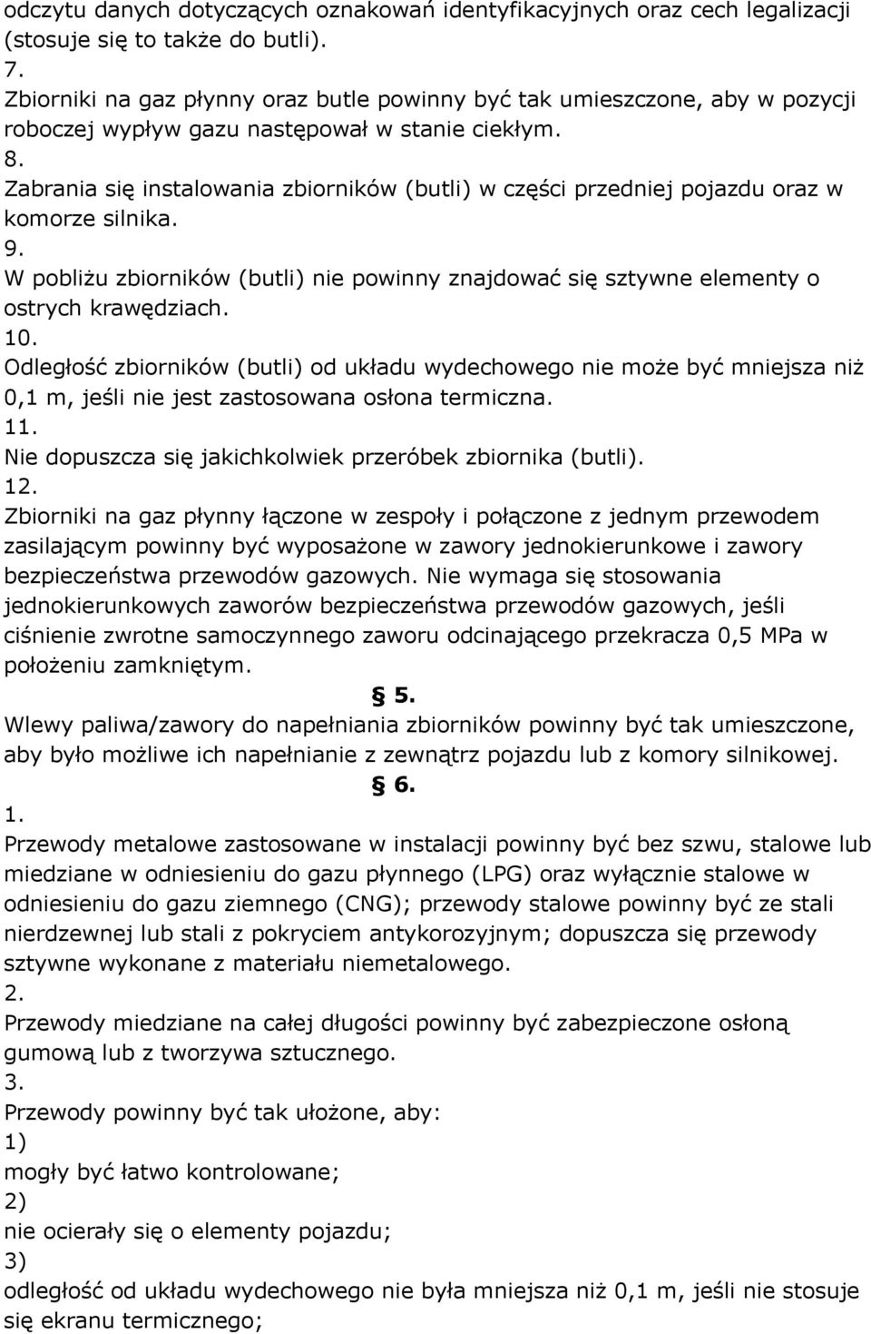 Zabrania się instalowania zbiorników (butli) w części przedniej pojazdu oraz w komorze silnika. 9. W pobliżu zbiorników (butli) nie powinny znajdować się sztywne elementy o ostrych krawędziach. 10.